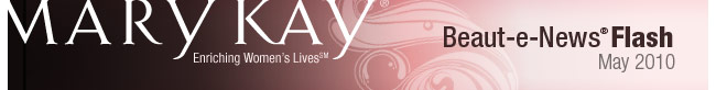 Mary Kay® - Enriching Women's Lives(SM) | Beaut-e-News® Flash: May 2010